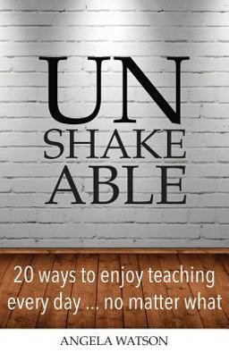 Unshakeable 20 Ways to Enjoy Teaching Every Day... No Matter What  9780982312735 Front Cover
