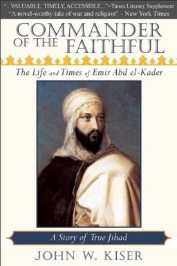 Commander of the Faithful The Life and Times of Emir Abd El-Kader  9780982324660 Front Cover