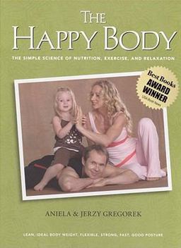 Happy Body The Simple Science of Nutrition, Exercise, and Relaxation  9780982403815 Front Cover