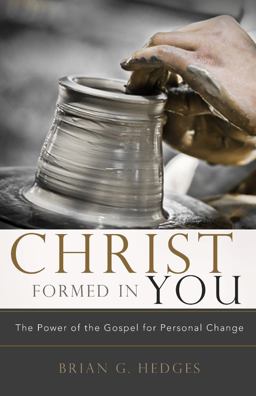 Christ Formed in You The Power of the Gospel for Personal Change  9780982438770 Front Cover
