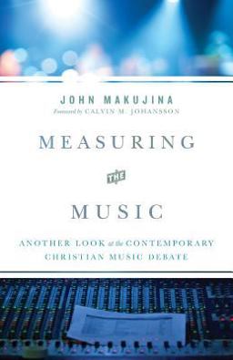 Measuring the Music Another Look at the Contemporary Christian Music Debate  9780982458266 Front Cover