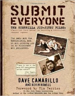Submit Everyone The Guerrilla Jiu-Jitsu Files: Classified Field Manual for Becoming a Submission-Focused Fighter  9780982565889 Front Cover