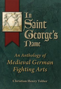 In Saint George's Name An Anthology of Medieval German Fighting Arts 2010 9780982591116 Front Cover