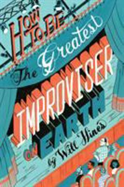 How to Be the Greatest Improviser on Earth  9780982625729 Front Cover