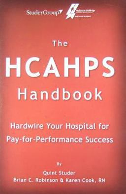 HCAHPS Handbook Hardwire Your Hospital for Pay-for-Performance Success  9780982850305 Front Cover