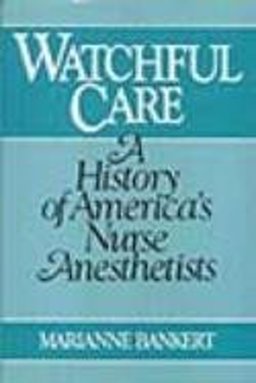 Watchful Care A History of America's Nurse Anesthetists  9780982991213 Front Cover