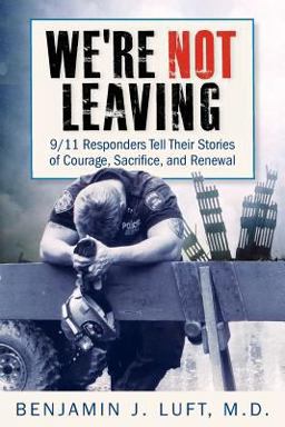 We're Not Leaving 9/11 Responders Tell Their Stories of Courage, Sacrifice, and Renewal  9780983237020 Front Cover