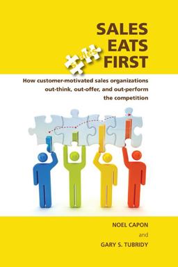 Sales Eats First How Customer-Motivated Sales Organizations Out-Think, Out-Offer, and Out-Perform the Competition  9780983330028 Front Cover
