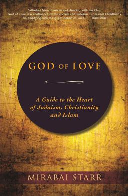 God of Love A Guide to the Heart of Judaism, Christianity and Islam  9780983358923 Front Cover