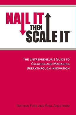 Nail It then Scale It The Entrepreneur's Guide to Creating and Managing Breakthrough Innovation  9780983723608 Front Cover