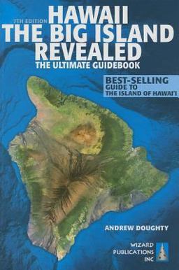 Hawaii the Big Island Revealed The Ultimate Guidebook 7th 9780983888741 Front Cover