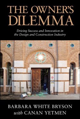 The Owner's Dilemma: Driving Success and Innovation in the Design and Construction Industry  9780984084678 Front Cover