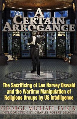 Certain Arrogance The Sacrificing of Lee Harvey Oswald and the Wartime Manipulation of Religious Groups by U. S. Intelligence  9780984185849 Front Cover