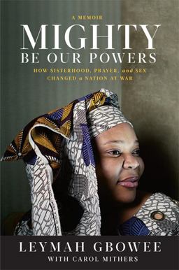 Mighty Be Our Powers How Sisterhood, Prayer, and Sex Changed a Nation at War  9780984295159 Front Cover