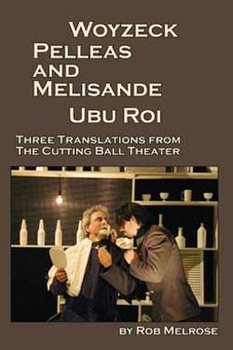 Woyzeck, Pelleas and Melisande, Ubu Roi New Translations from the Cutting Ball Theater  9780984396474 Front Cover