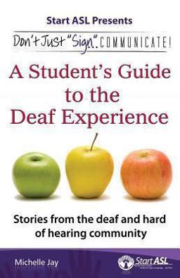 Don't Just Sign ... Communicate! A Student's Guide to the Deaf Experience  9780984529476 Front Cover
