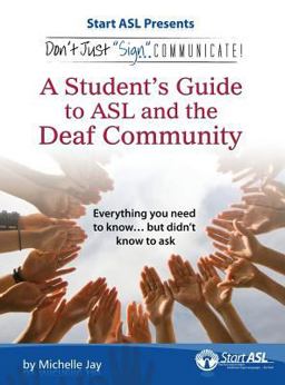 Don't Just Sign... Communicate! A Student's Guide to ASL and the Deaf Community  9780984529483 Front Cover
