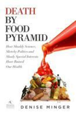 Death by Food Pyramid How Shoddy Science, Sketchy Politics and Shady Special Interests Have Ruined Our Health 1st 2014 9780984755127 Front Cover