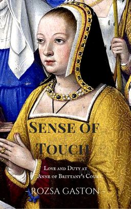 Sense of Touch Love and Duty at Anne of Brittany's Court  9780984790623 Front Cover