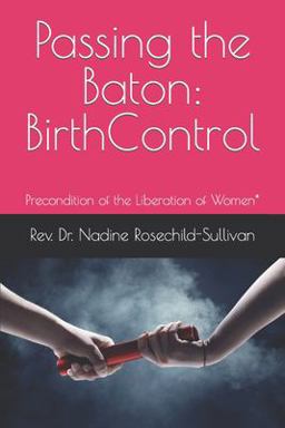 Passing the Baton Birth Control - Precondition of the Liberation of Women*  9780984822652 Front Cover