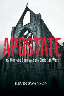 Apostate The Men Who Destroyed the Christian West  9780985365158 Front Cover
