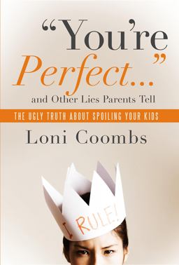 You're Perfect... and Other Lies Parents Tell The Ugly Truth about Spoiling Your Kids  9780985462741 Front Cover