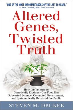 Altered Genes, Twisted Truth How the Venture to Genetically Engineer Our Food Has Subverted Science, Corrupted Government, and Systematically Deceived the Public  9780985616908 Front Cover