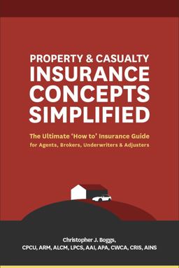 Property and Casualty Insurance Concepts Simplified The Ultimate 'How to' Insurance Guide for Agents, Brokers, Underwriters and Adjusters  9780985896676 Front Cover