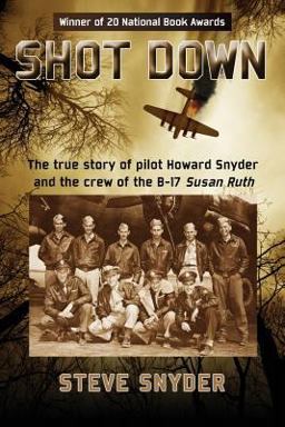 Shot Down The True Story of Pilot Howard Snyder and the Crew of the B-17 Susan Ruth  9780986076015 Front Cover