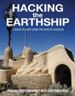 Hacking the Earthship In Search of an Earth Shelter That Works for Every Body  9780986115523 Front Cover