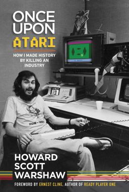 Once upon Atari How I Made History by Killing an Industry  9780986218668 Front Cover