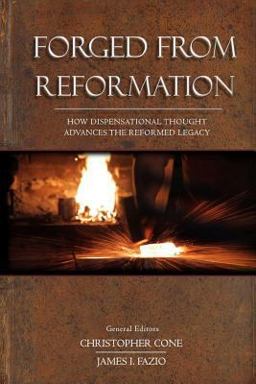 Forged from Reformation How Dispensational Thought Advances the Reformed Legacy  9780986444234 Front Cover