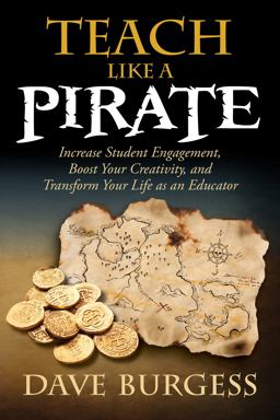 Teach Like a PIRATE Increase Student Engagement, Boost Your Creativity, and Transform Your Life As an Educator  9780988217607 Front Cover