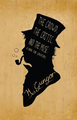 The Crowd, the Critic, and the Muse: A Book for Creators  9780988242906 Front Cover