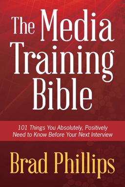 Media Training Bible 101 Things You Absolutely, Positively Need to Know Before Your Next Interview  9780988322004 Front Cover