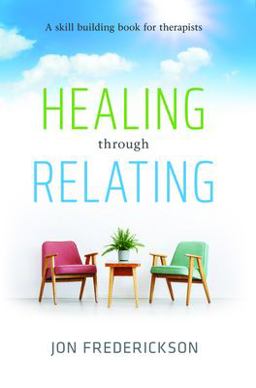 Healing Though Relating A Skill-Building for Therapists  9780988378827 Front Cover