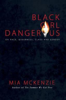 Black Girl Dangerous On Race, Queerness, Class and Gender  9780988628632 Front Cover