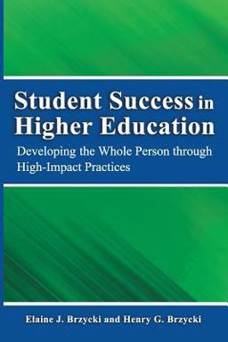 Student Success in Higher Education Developing the Whole Person Through High-Impact Practices  9780988716155 Front Cover
