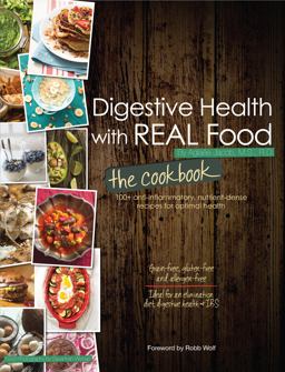 Digestive Health with REAL Food 100+ Anti-Inflammatory, Nutrient-dense Recipes for Optimal Health: the Cookbook  9780988717237 Front Cover