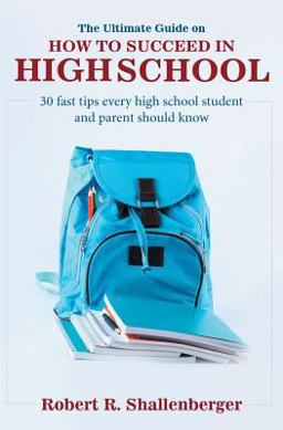 Ultimate Guide on How to Succeed in High School 30 Fast Tips Every High School and Their Parents Should Know 1st 9780988845909 Front Cover
