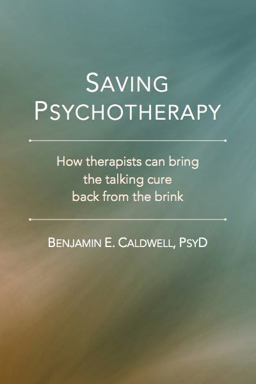Saving Psychotherapy How Therapists Can Bring the Talking Cure Back from the Brink  9780988875968 Front Cover