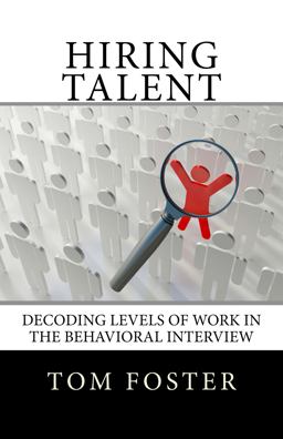 Hiring Talent Decoding Levels of Work in the Behavioral Interview  9780988916517 Front Cover