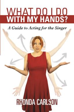 What Do I Do with My Hands? A Guide to Acting for the Singer 2nd 9780989088923 Front Cover