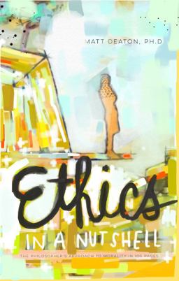 Ethics in a Nutshell The Philosopher's Approach to Morality in 100 Pages  9780989254243 Front Cover