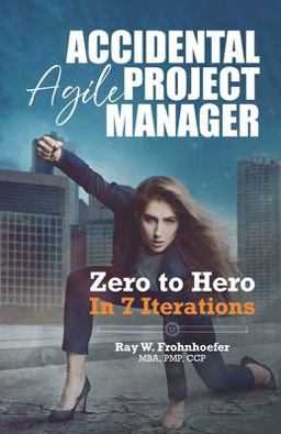 Accidental Agile Project Manager Zero to Hero in 7 Iterations  9780989377096 Front Cover