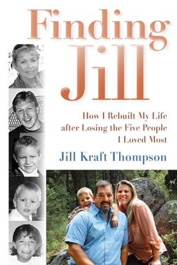 Finding Jill: How I Rebuilt My Life After Losing the Five People I Loved Most  9780989425209 Front Cover