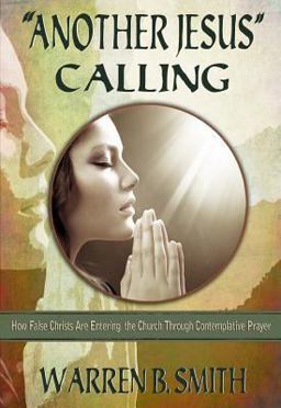 "Another Jesus" Calling: How False Christs Are Entering the Church Through Contemplative Prayer  9780989509336 Front Cover