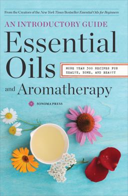 Essential Oils and Aromatherapy, an Introductory Guide More Than 300 Recipes for Health, Home and Beauty  9780989558693 Front Cover