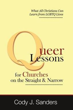 Queer Lessons for Churches on the Straight and Narrow What All Christians Can Learn from LGBTQ Lives  9780989575317 Front Cover