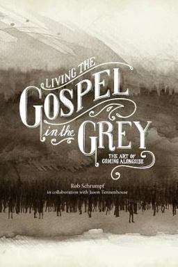Living the Gospel in the Grey The Art of Coming Alongside 1st 9780989614771 Front Cover